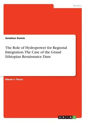 Le rôle de l'hydroélectricité dans l'intégration régionale. Le cas du barrage de la Grande Renaissance éthiopienne - The Role of Hydropower for Regional Integration. The Case of the Grand Ethiopian Renaissance Dam