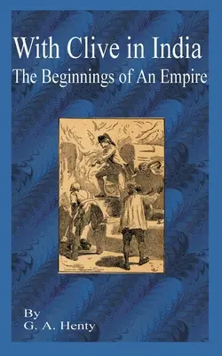 Avec Clive en Inde : Le début d'un empire - With Clive in India: The Beginning of an Empire