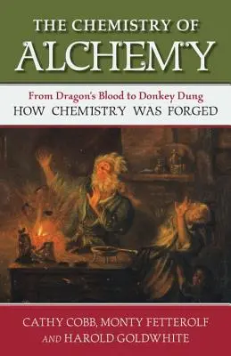 La chimie de l'alchimie : Du sang de dragon à la bouse d'âne, comment la chimie a été forgée - The Chemistry of Alchemy: From Dragon's Blood to Donkey Dung, How Chemistry Was Forged