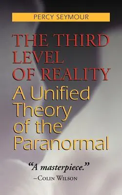 Le troisième niveau de la réalité : Une théorie unifiée du paranormal - The Third Level of Reality: A Unified Theory of the Paranormal