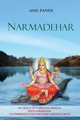 Narmadehar - Par la grâce de Narmada Maiyaa Foot Parikrama une expérience avec Swamiji Gajanan Tirth - Narmadehar - By Grace of Narmada Maiyaa Foot Parikrama an Experience with Swamiji Gajanan Tirth