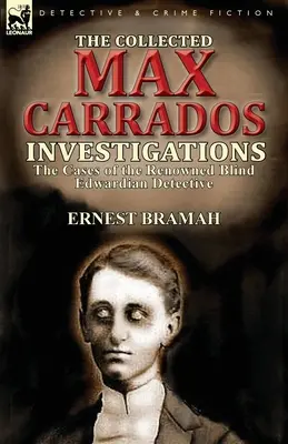 Le recueil des enquêtes de Max Carrados : Les affaires du célèbre détective aveugle de l'époque édouardienne - The Collected Max Carrados Investigations: The Cases of the Renowned Blind Edwardian Detective