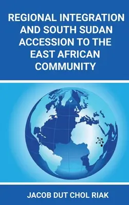 Intégration régionale et adhésion du Sud-Soudan à la Communauté de l'Afrique de l'Est - Regional Integration and South Sudan Accession to the East African Community
