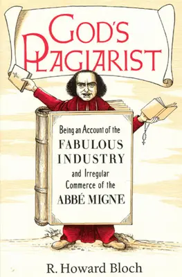 Le plagiaire de Dieu : Compte rendu de l'industrie fabuleuse et du commerce irrégulier de l'ABBE Migne - God's Plagiarist: Being an Account of the Fabulous Industry and Irregular Commerce of the ABBE Migne