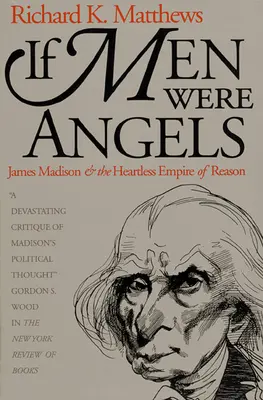 Si les hommes étaient des anges : James Madison et l'empire sans cœur de la raison - If Men Were Angels: James Madison and the Heartless Empire of Reason