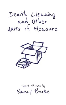 Le nettoyage de la mort et autres unités de mesure : histoires courtes - Death Cleaning and Other Units of Measure: Short Stories