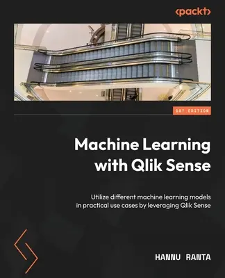 Apprentissage automatique avec Qlik Sense : Utiliser différents modèles d'apprentissage automatique dans des cas d'utilisation pratiques en s'appuyant sur Qlik Sense - Machine Learning with Qlik Sense: Utilize different machine learning models in practical use cases by leveraging Qlik Sense