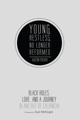 Jeune, agité, plus réformé : Les trous noirs, l'amour et un voyage dans et hors du calvinisme - Young, Restless, No Longer Reformed: Black Holes, Love, and a Journey in and Out of Calvinism