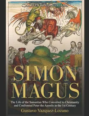 Simon Magus : La vie du Samaritain qui s'est converti au christianisme et a affronté l'apôtre Pierre au 1er siècle - Simon Magus: The Life of the Samaritan Who Converted to Christianity and Confronted Peter the Apostle in the 1st Century
