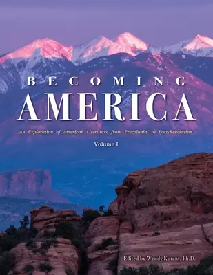 Devenir l'Amérique : Une exploration de la littérature américaine de la période précoloniale à la période post-révolutionnaire : Volume I - Becoming America: An Exploration of American Literature from Precolonial to Post-Revolution: Volume I