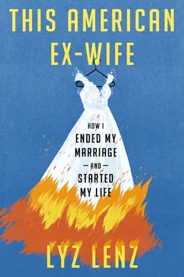 Cette ex-femme américaine : comment j'ai mis fin à mon mariage et commencé ma vie - This American Ex-Wife: How I Ended My Marriage and Started My Life