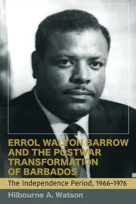 Errol Walton Barrow et la transformation d'après-guerre de la Barbade (Vol. 2) : La période de l'indépendance, 1966-1976 - Errol Walton Barrow and the Postwar Transformation of Barbados (Vol. 2): The Independence Period, 1966-1976