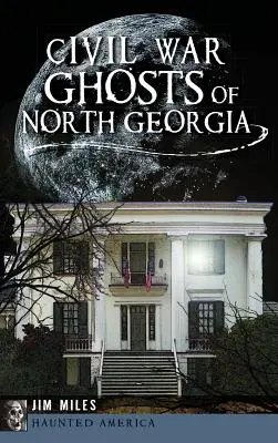 Les fantômes de la guerre civile en Géorgie du Nord - Civil War Ghosts of North Georgia
