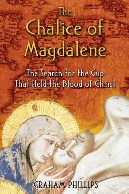 Le calice de Madeleine : La recherche de la coupe qui a contenu le sang du Christ - The Chalice of Magdalene: The Search for the Cup That Held the Blood of Christ