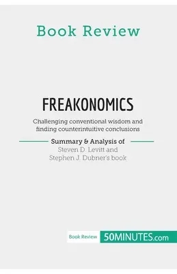 Revue de livres : Freakonomics de Steven D. Levitt et Stephen J. Dubner : Remettre en question la sagesse conventionnelle et trouver des solutions contre-intuitives. - Book Review: Freakonomics by Steven D. Levitt and Stephen J. Dubner: Challenging conventional wisdom and finding counterintuitive c