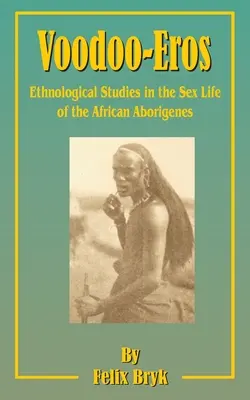 Voodoo-Eros : Études ethnologiques sur la vie sexuelle des aborigènes africains - Voodoo-Eros: Ethnological Studies in the Sex-Life of the African Aborigines