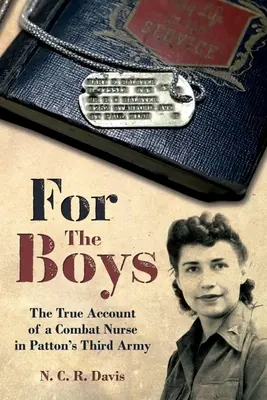 Pour les garçons : l'histoire d'une infirmière de combat dans la troisième armée de Patton - For the Boys: The War Story of a Combat Nurse in Patton's Third Army