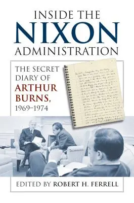 A l'intérieur de l'administration Nixon : Le journal secret d'Arthur Burns, 1969-1974 - Inside the Nixon Administration: The Secret Diary of Arthur Burns, 1969-1974