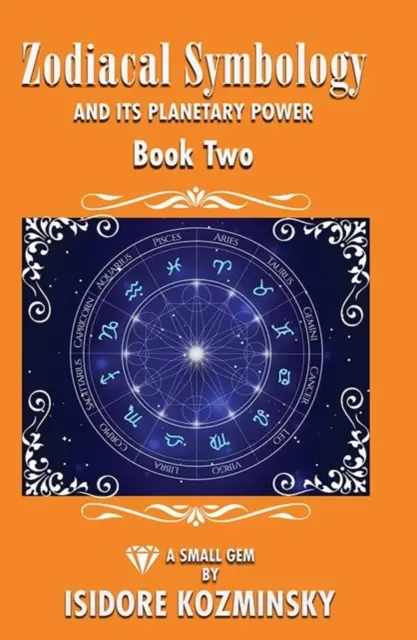 La symbologie zodiacale et son pouvoir planétaire Livre 2 - Zodiacal Symbology and It's Planatary Power Book 2