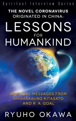 Le nouveau coronavirus originaire de Chine : Leçons pour l'humanité : Messages spirituels de Shibasaburo Kitasato et R.A. Goal - The Novel Coronavirus Originated in China: Lessons for Humankind: Spiritual Messages from Shibasaburo Kitasato and R.A. Goal