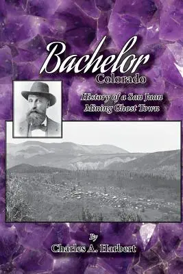 Bachelor, Colorado : Histoire d'une ville fantôme minière de San Juan - Bachelor, Colorado: History of a San Juan Mining Ghost Town