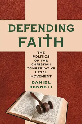 Défendre la foi : La politique du mouvement juridique chrétien conservateur - Defending Faith: The Politics of the Christian Conservative Legal Movement