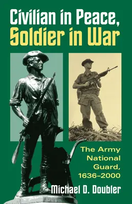 Civil en paix, soldat en guerre : la garde nationale de l'armée, 1636-2000 - Civilian in Peace, Soldier in War: The Army National Guard, 1636-2000