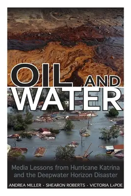 Le pétrole et l'eau : Les leçons médiatiques de l'ouragan Katrina et de la catastrophe de Deepwater Horizon - Oil and Water: Media Lessons from Hurricane Katrina and the Deepwater Horizon Disaster