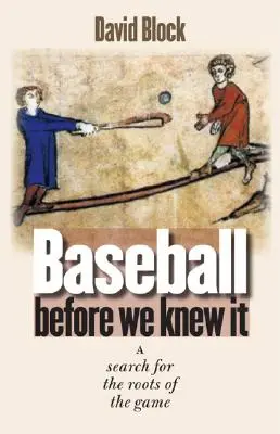 Le baseball avant qu'on le sache : A Search for the Roots of the Game (Le baseball avant que nous le sachions) - Baseball Before We Knew It: A Search for the Roots of the Game