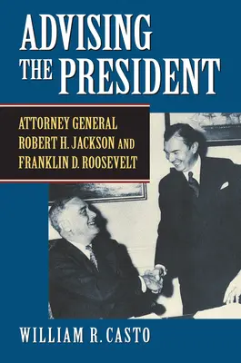 Conseiller le président : Le procureur général Robert H. Jackson et Franklin D. Roosevelt - Advising the President: Attorney General Robert H. Jackson and Franklin D. Roosevelt