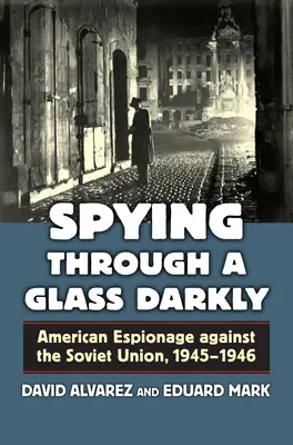 L'espionnage au travers d'un verre sombre : L'espionnage américain contre l'Union soviétique, 1945-1946 - Spying Through a Glass Darkly: American Espionage Against the Soviet Union, 1945-1946