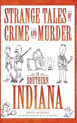 Histoires étranges de crimes et de meurtres dans le sud de l'Indiana - Strange Tales of Crime and Murder in Southern Indiana