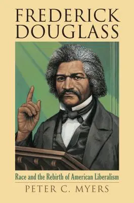 Frederick Douglass : La race et la renaissance du libéralisme américain - Frederick Douglass: Race and the Rebirth of American Liberalism