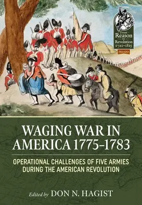 Faire la guerre en Amérique 1775-1783 : Les défis opérationnels de cinq armées pendant la révolution américaine - Waging War in America 1775-1783: Operational Challenges of Five Armies During the American Revolution