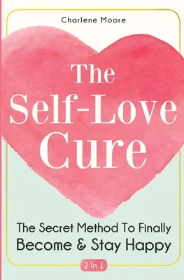 La cure d'amour de soi 2 en 1 : La méthode secrète pour enfin devenir et rester heureux - The Self-Love Cure 2 In 1: The Secret Method To Finally Become And Stay Happy