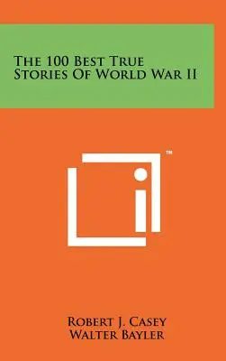 Les 100 meilleures histoires vraies de la Seconde Guerre mondiale - The 100 Best True Stories Of World War II