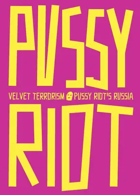 Terrorisme de velours : La Russie des Pussy Riot - Velvet Terrorism: Pussy Riot's Russia