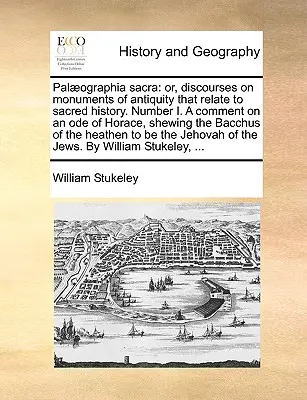Palographia sacra : ou discours sur les monuments de l'antiquité qui se rapportent à l'histoire sacrée. Numéro I. Commentaire sur une ode d'Horace, shewi - Palographia sacra: or, discourses on monuments of antiquity that relate to sacred history. Number I. A comment on an ode of Horace, shewi