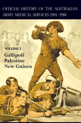 Histoire officielle des services médicaux de l'armée australienne 1914-1918 : Volume 1 Gallipoli - Palestine - Nouvelle-Guinée - The Official History of the Australian Army Medical Services 1914-1918: Volume 1 Gallipoli - Palestine - New Guinea