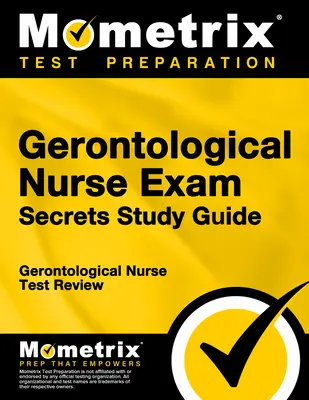 Guide d'étude de l'examen d'infirmière en gérontologie : Examen de l'infirmière en gérontologie - Gerontological Nurse Exam Secrets Study Guide: Gerontological Nurse Test Review