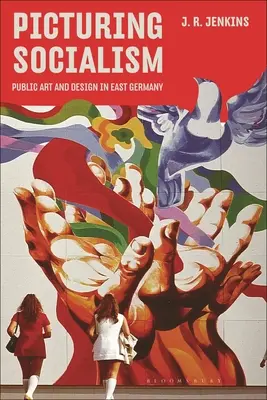 L'image du socialisme : L'art public et le design en Allemagne de l'Est - Picturing Socialism: Public Art and Design in East Germany