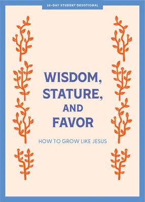 Sagesse, stature et faveur - Pensée pour les adolescents : Comment grandir comme Jésus Volume 6 - Wisdom, Stature, and Favor - Teen Devotional: How to Grow Like Jesus Volume 6