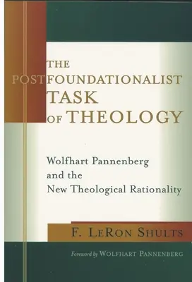 La tâche postfondationaliste de la théologie : Wolfhart Pannenberg et la nouvelle rationalité théologique - The Postfoundationalist Task of Theology: Wolfhart Pannenberg and the New Theological Rationality