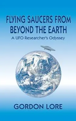 Soucoupes volantes de l'au-delà : L'odyssée d'un chercheur d'OVNI - Flying Saucers From Beyond the Earth: A UFO Researcher's Odyssey