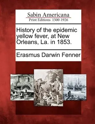 Histoire de l'épidémie de fièvre jaune à la Nouvelle-Orléans, La. en 1853. - History of the Epidemic Yellow Fever, at New Orleans, La. in 1853.