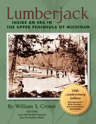 Lumberjack : Inside an Era in the Upper Peninsula of Michigan - Édition du 70e anniversaire - Lumberjack: Inside an Era in the Upper Peninsula of Michigan - 70th Anniversary Edition