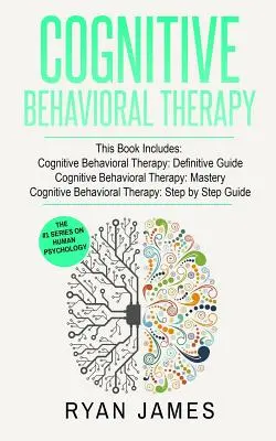 Thérapie cognitivo-comportementale : 3 Manuscrits - Cognitive Behavioral Therapy Definitive Guide, Cognitive Behavioral Therapy Mastery, Cognitive Behavioral ... Beh - Cognitive Behavioral Therapy: 3 Manuscripts - Cognitive Behavioral Therapy Definitive Guide, Cognitive Behavioral Therapy Mastery, Cognitive ... Beh