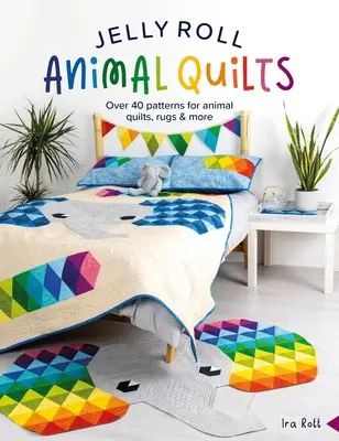 Jelly Roll Animal Quilts : Plus de 40 patrons pour des quilts d'animaux, des tapis et bien d'autres choses encore - Jelly Roll Animal Quilts: Over 40 Patterns for Animal Quilts, Rugs and More