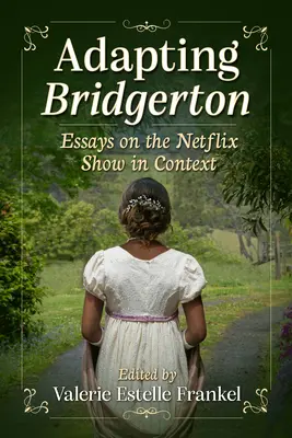 Adapter Bridgerton : Essais sur la série Netflix en contexte - Adapting Bridgerton: Essays on the Netflix Show in Context