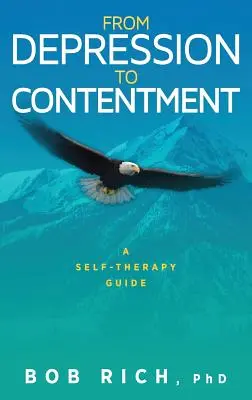 De la dépression au contentement : Un guide d'auto-thérapie - From Depression to Contentment: A Self-Therapy Guide